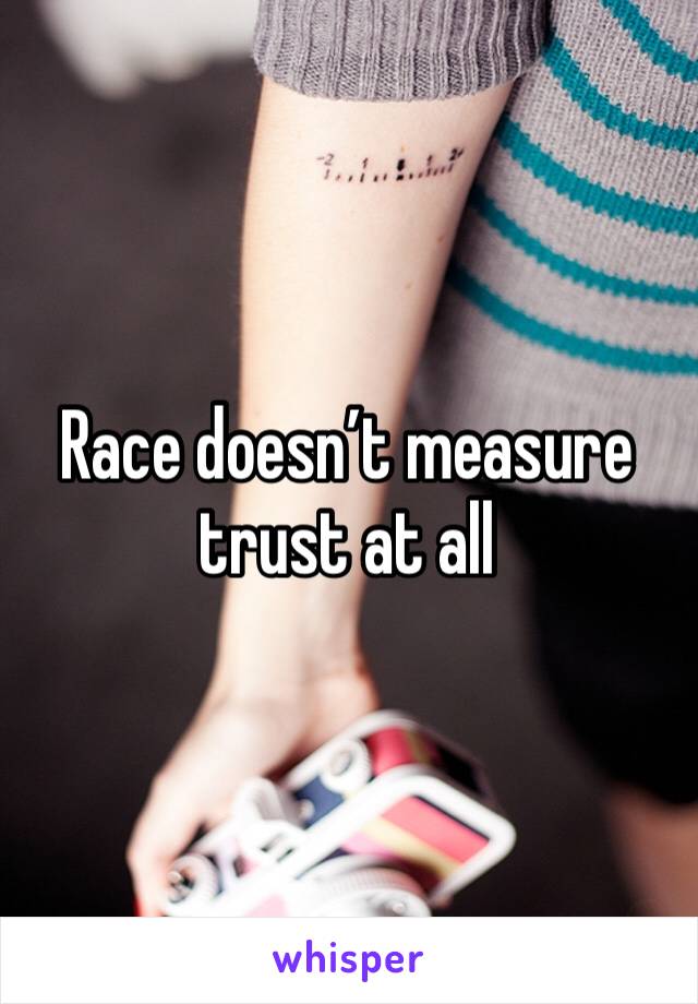 Race doesn’t measure trust at all
