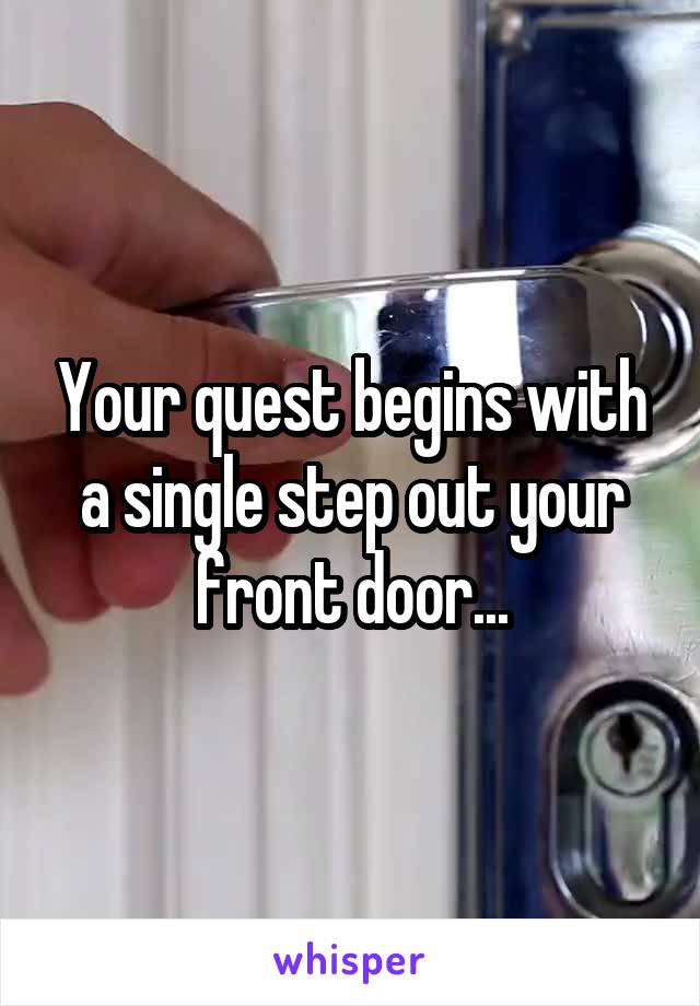 Your quest begins with a single step out your front door...