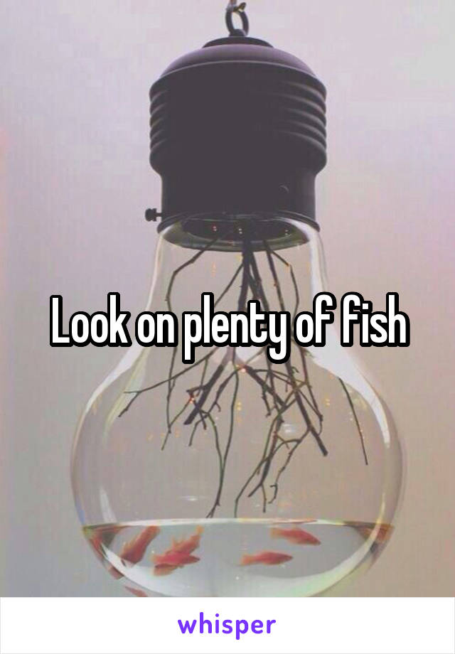 Look on plenty of fish
