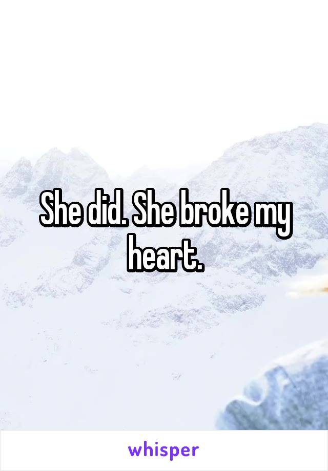 She did. She broke my heart.