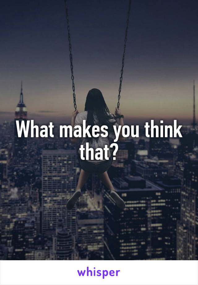 What makes you think that?
