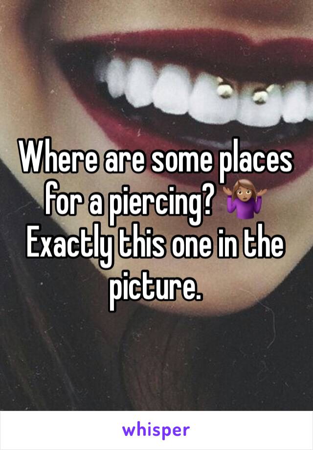 Where are some places for a piercing? 🤷🏽‍♀️ Exactly this one in the picture. 