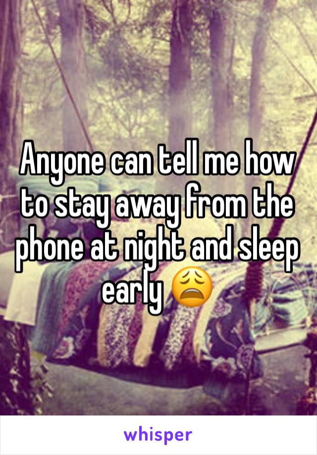 Anyone can tell me how to stay away from the phone at night and sleep early 😩