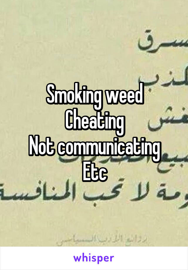 Smoking weed
Cheating
Not communicating
Etc