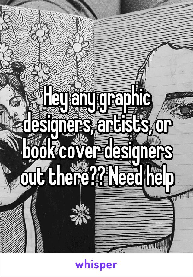 Hey any graphic designers, artists, or book cover designers out there?? Need help