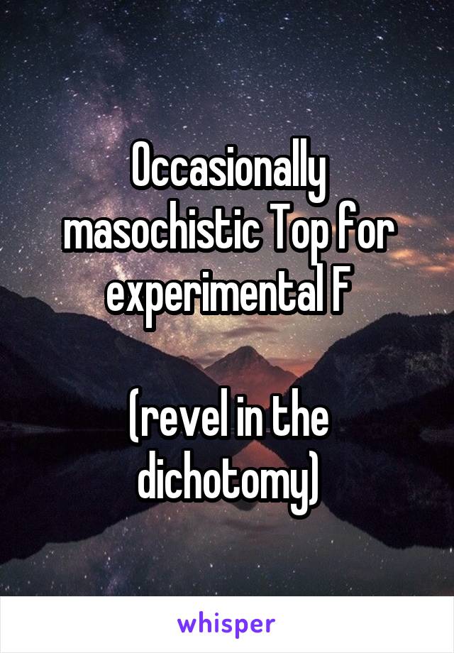 Occasionally masochistic Top for experimental F

(revel in the dichotomy)
