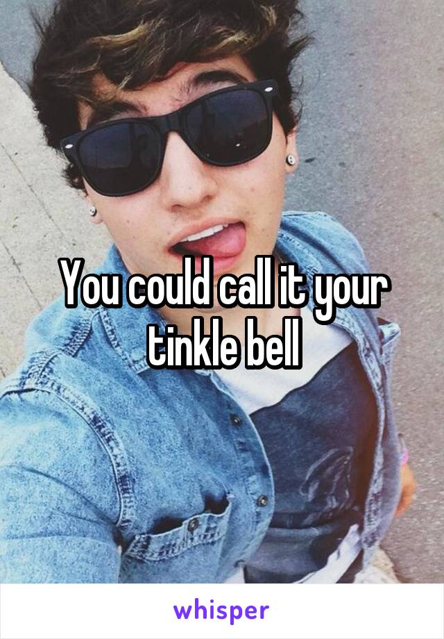 You could call it your tinkle bell