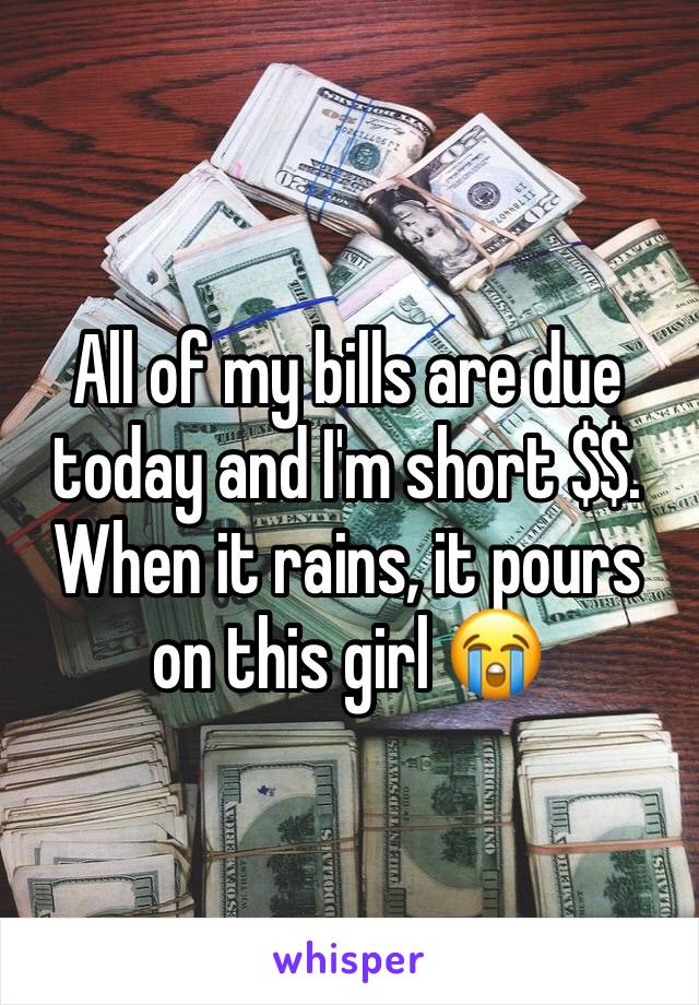 All of my bills are due today and I'm short $$.
When it rains, it pours on this girl 😭
