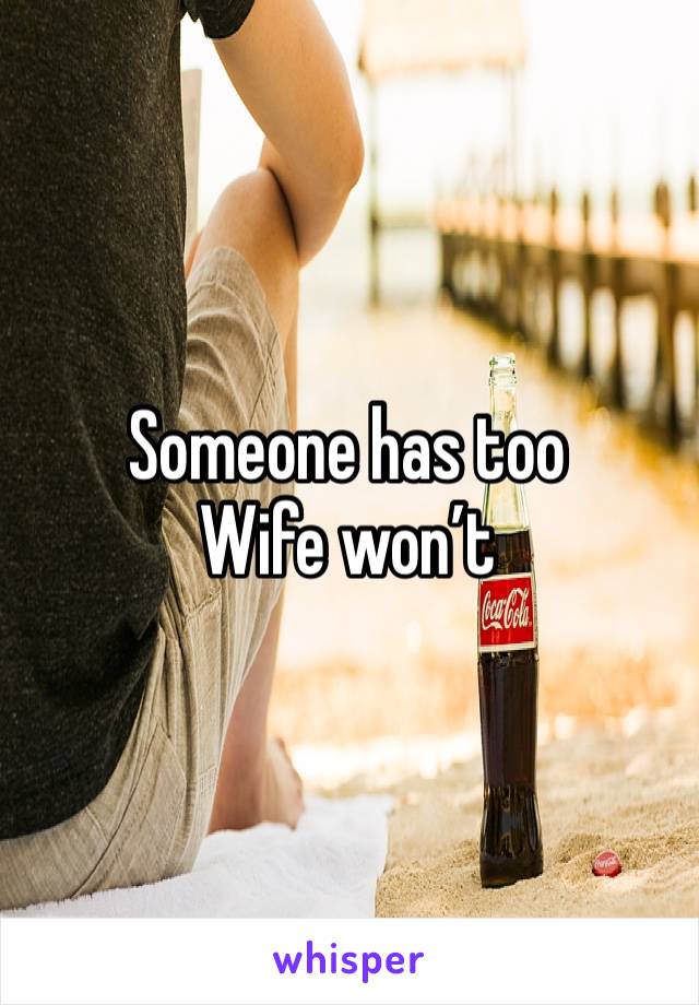 Someone has too
Wife won’t