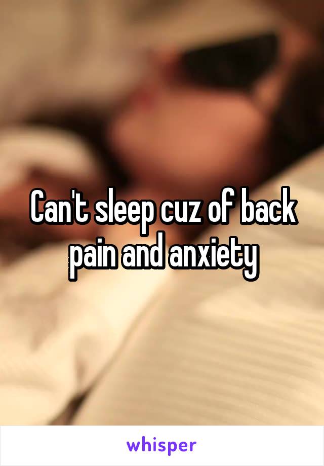 Can't sleep cuz of back pain and anxiety