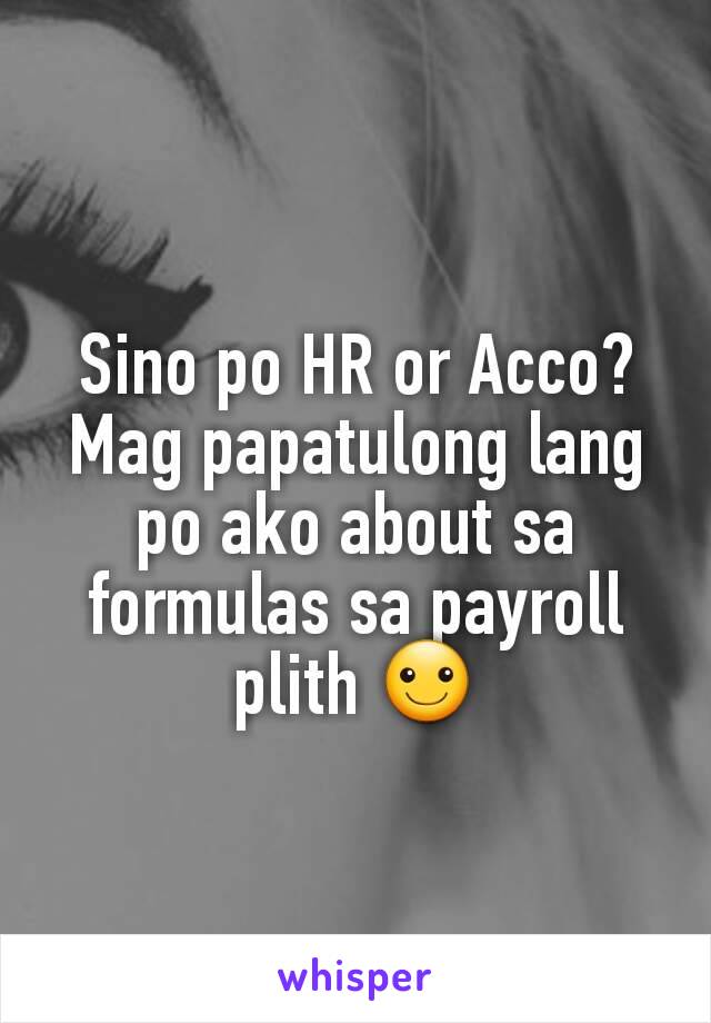 Sino po HR or Acco? Mag papatulong lang po ako about sa formulas sa payroll plith ☺