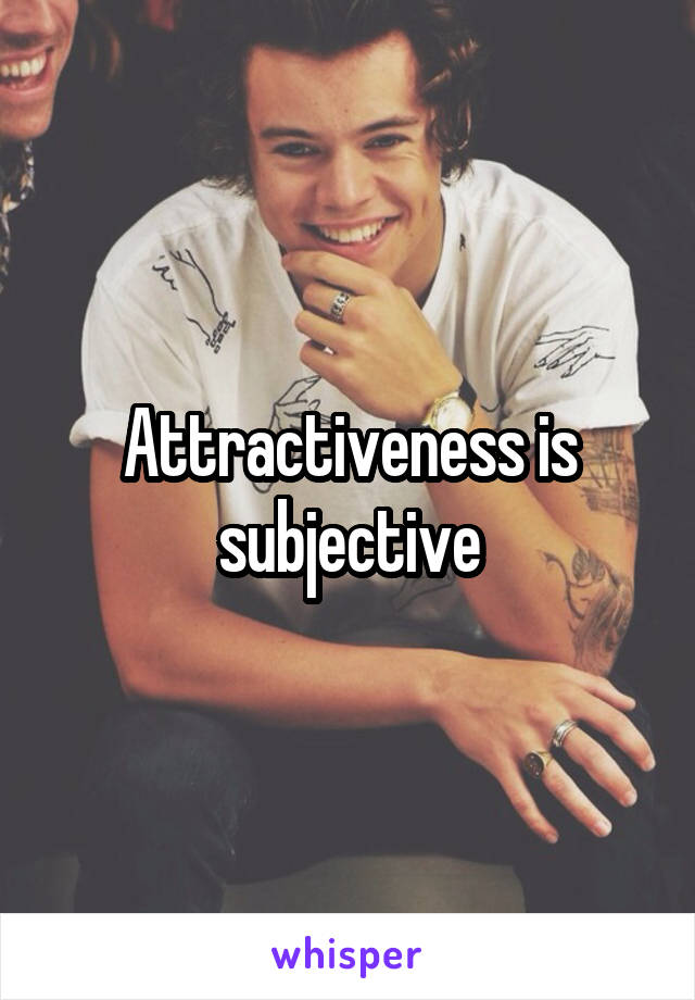 Attractiveness is subjective