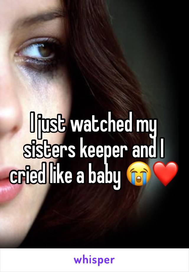 I just watched my sisters keeper and I cried like a baby 😭❤️