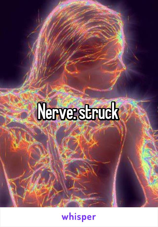 Nerve: struck 