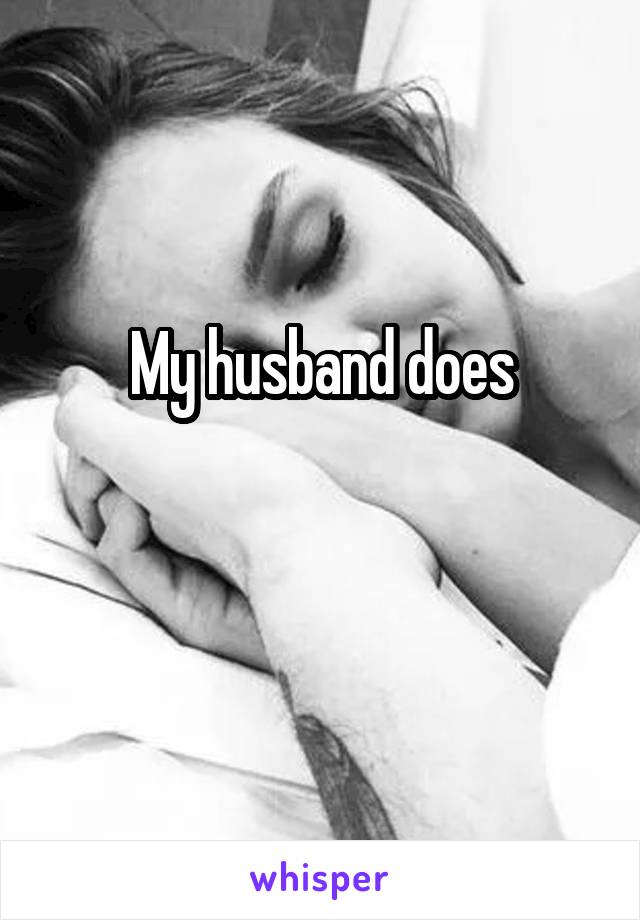 My husband does

