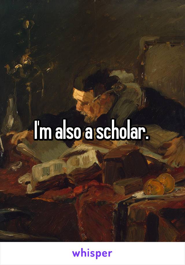 I'm also a scholar. 