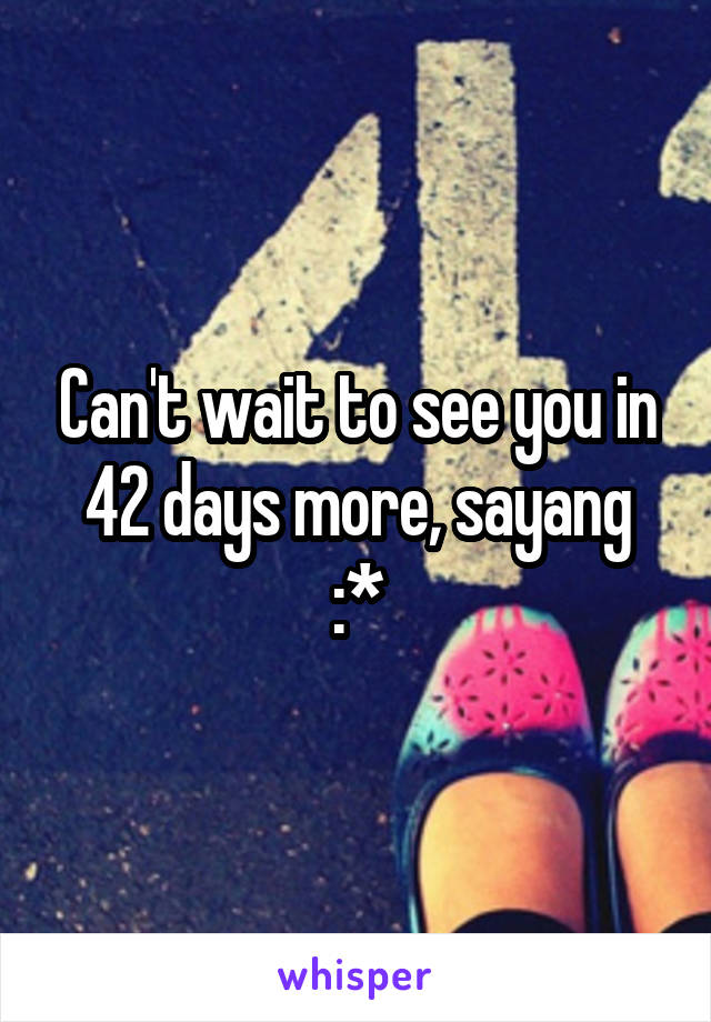 Can't wait to see you in 42 days more, sayang
:*