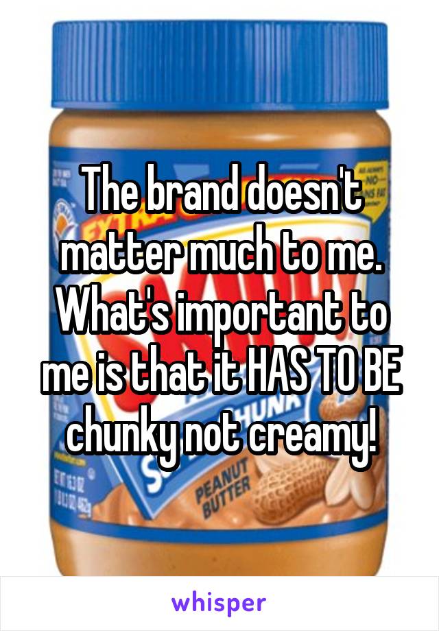 The brand doesn't matter much to me. What's important to me is that it HAS TO BE chunky not creamy!