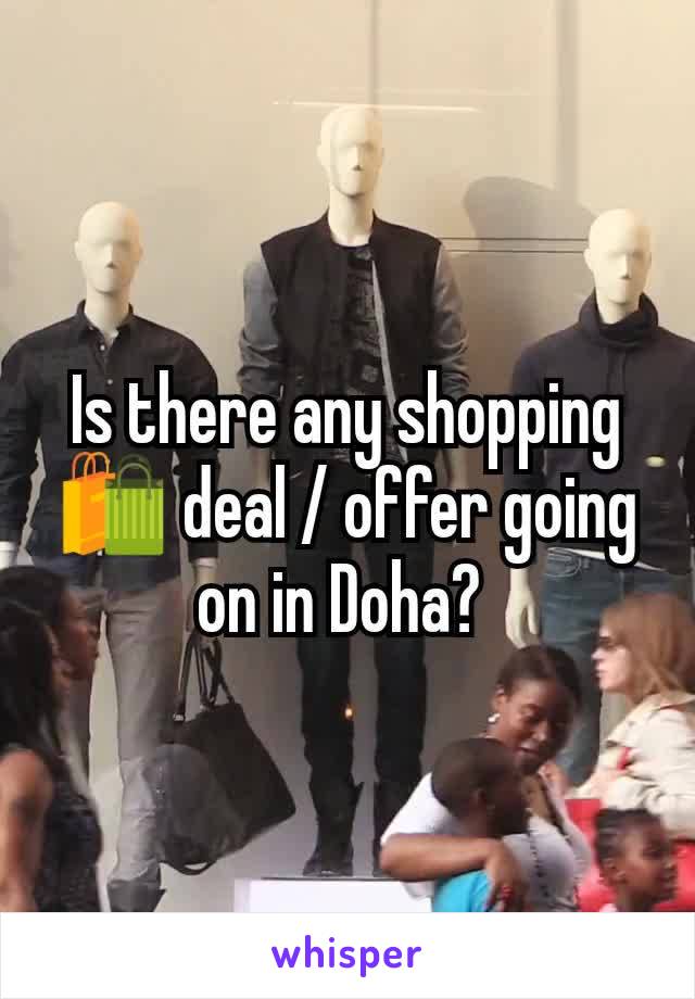 Is there any shopping 🛍 deal / offer going on in Doha? 