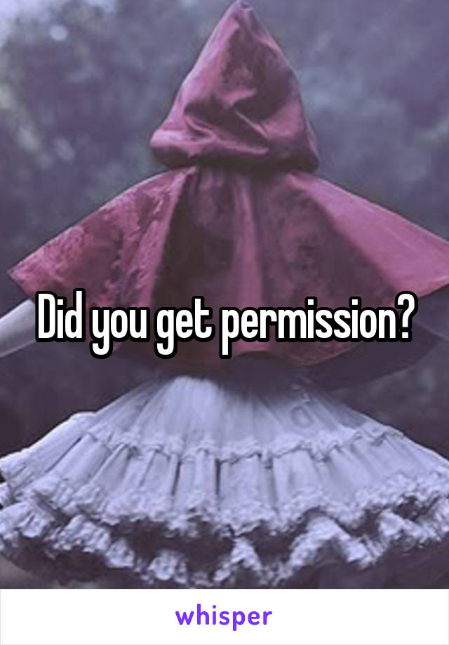 Did you get permission?