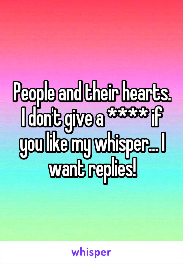 People and their hearts. I don't give a **** if you like my whisper... I want replies!