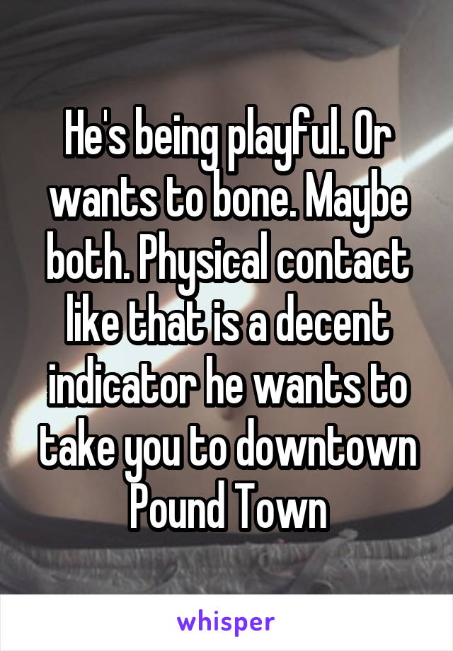 He's being playful. Or wants to bone. Maybe both. Physical contact like that is a decent indicator he wants to take you to downtown Pound Town