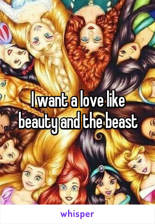 I want a love like beauty and the beast