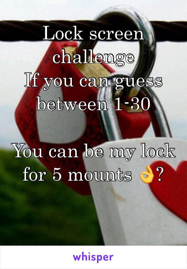 Lock screen challenge 
If you can guess between 1-30 

You can be my lock for 5 mounts 👌?
