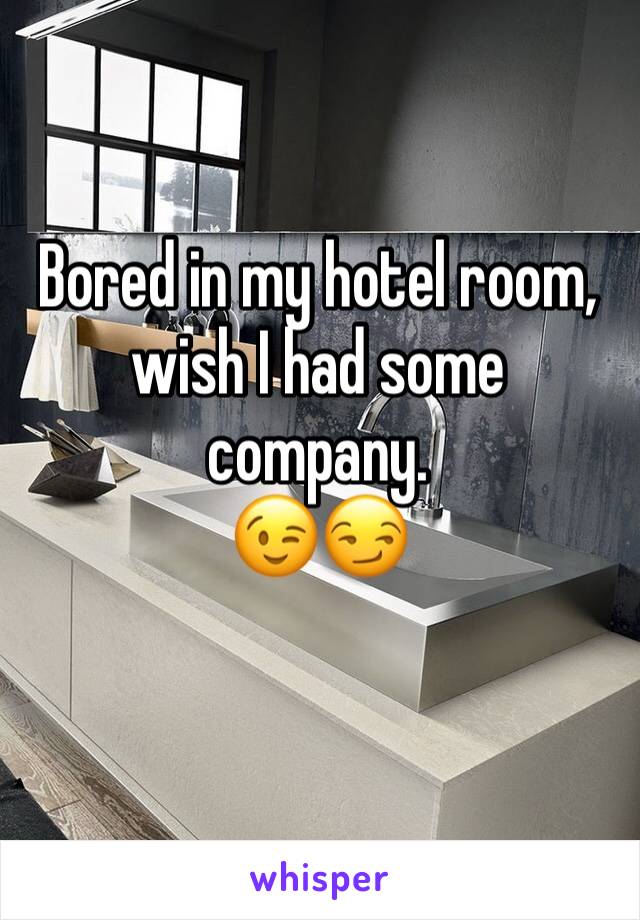 Bored in my hotel room, wish I had some company.
😉😏

