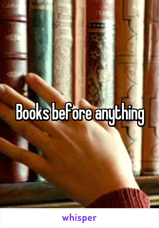 Books before anything