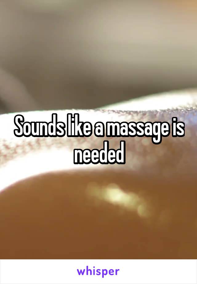 Sounds like a massage is needed