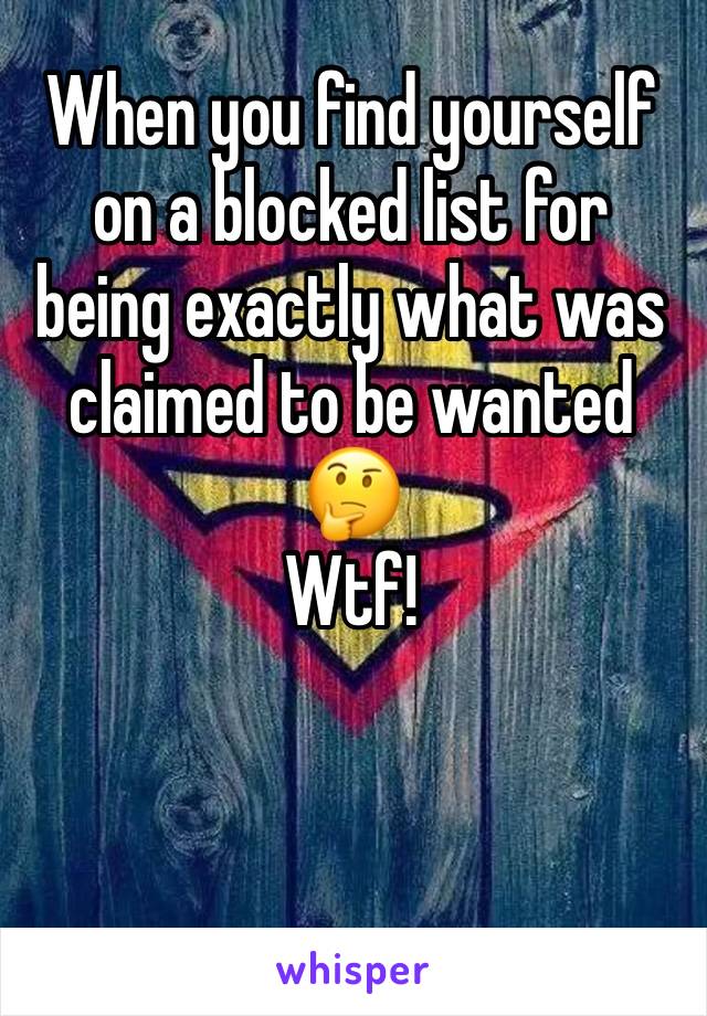 When you find yourself on a blocked list for being exactly what was claimed to be wanted
🤔
Wtf! 


