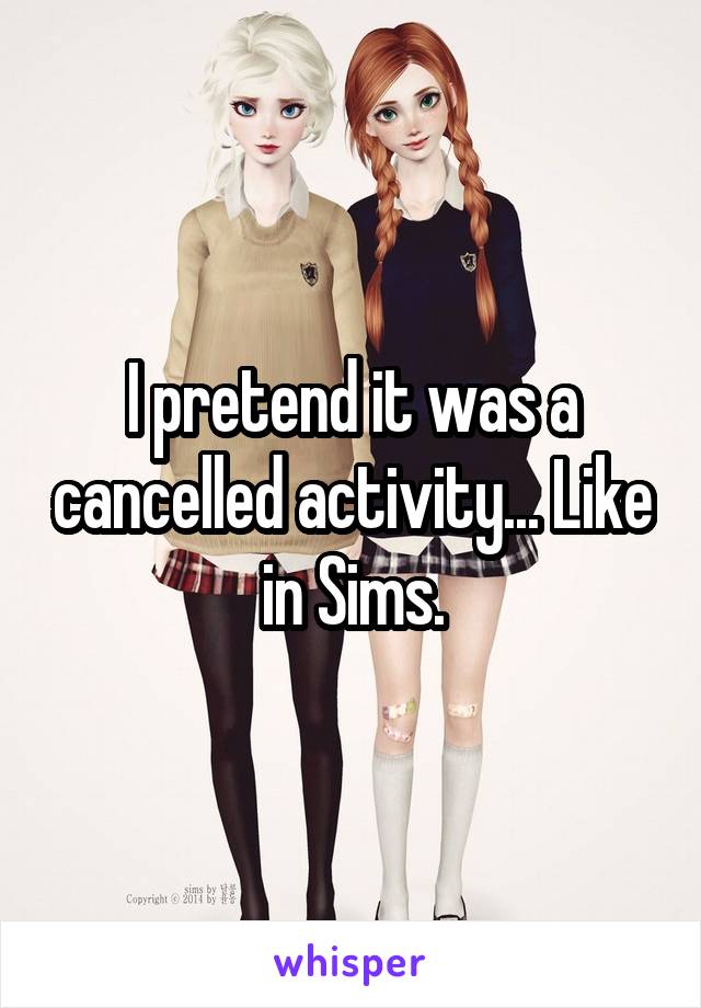 I pretend it was a cancelled activity... Like in Sims.