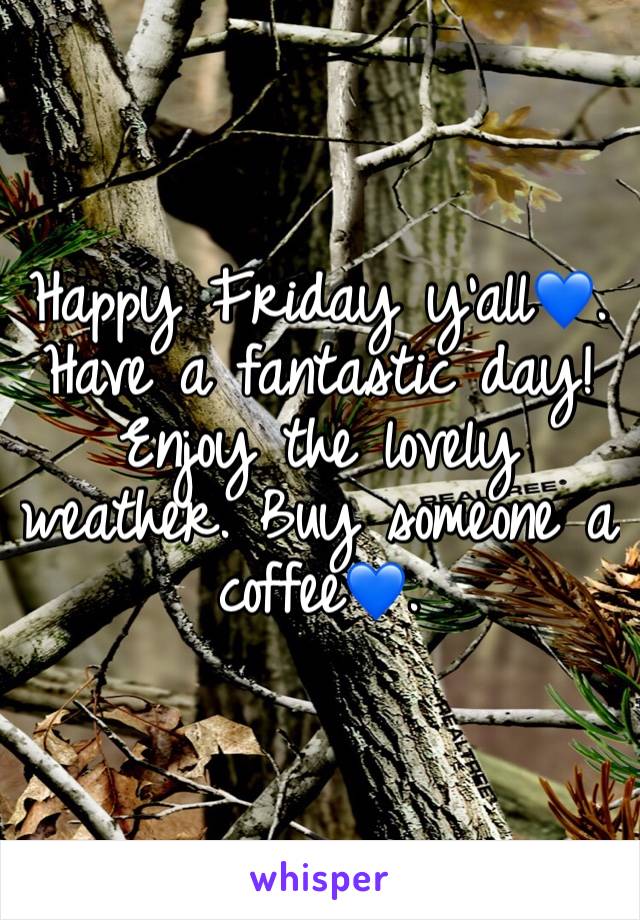 Happy Friday y’all💙. Have a fantastic day! Enjoy the lovely weather. Buy someone a coffee💙.
