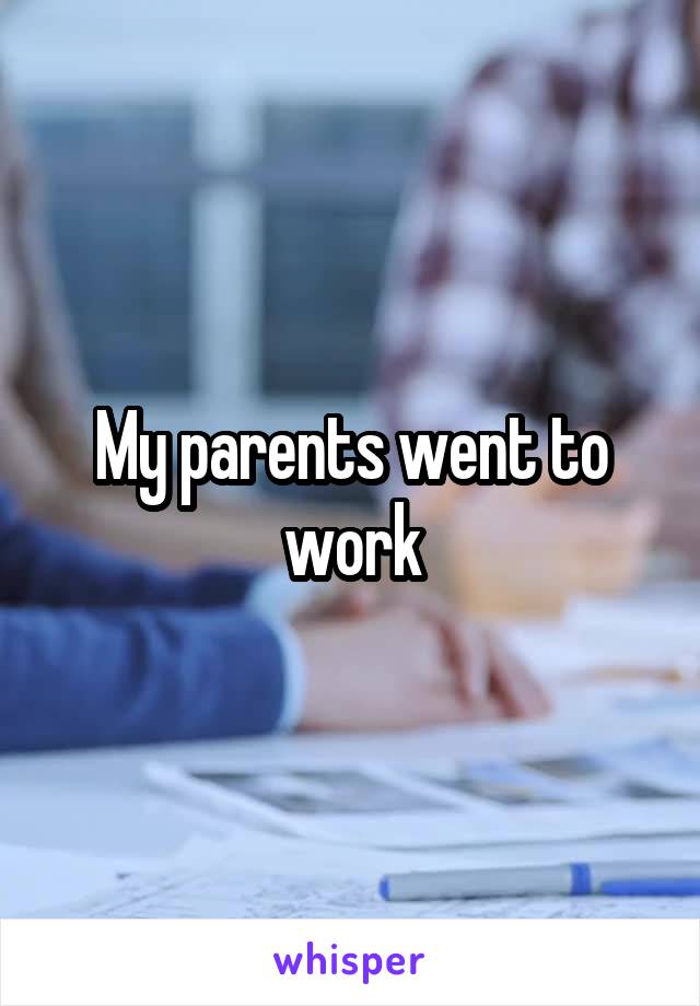 My parents went to work