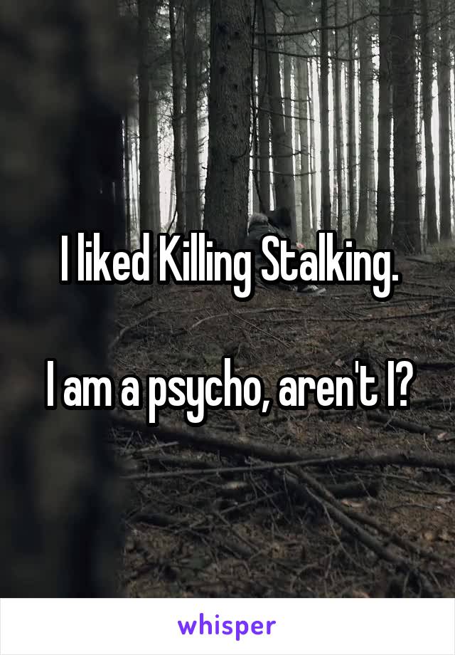 I liked Killing Stalking.

I am a psycho, aren't I?