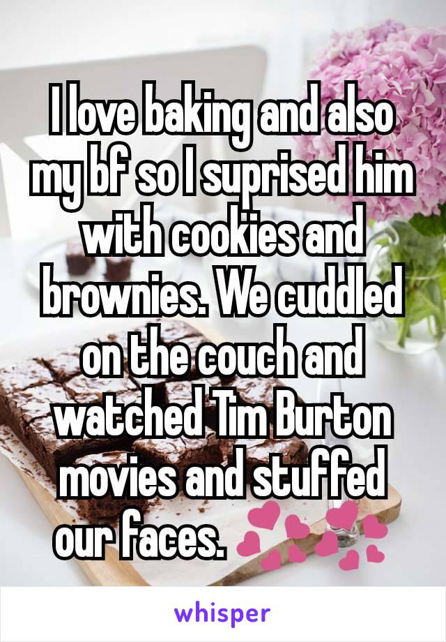 I love baking and also my bf so I suprised him with cookies and brownies. We cuddled on the couch and watched Tim Burton movies and stuffed our faces. 💞💞