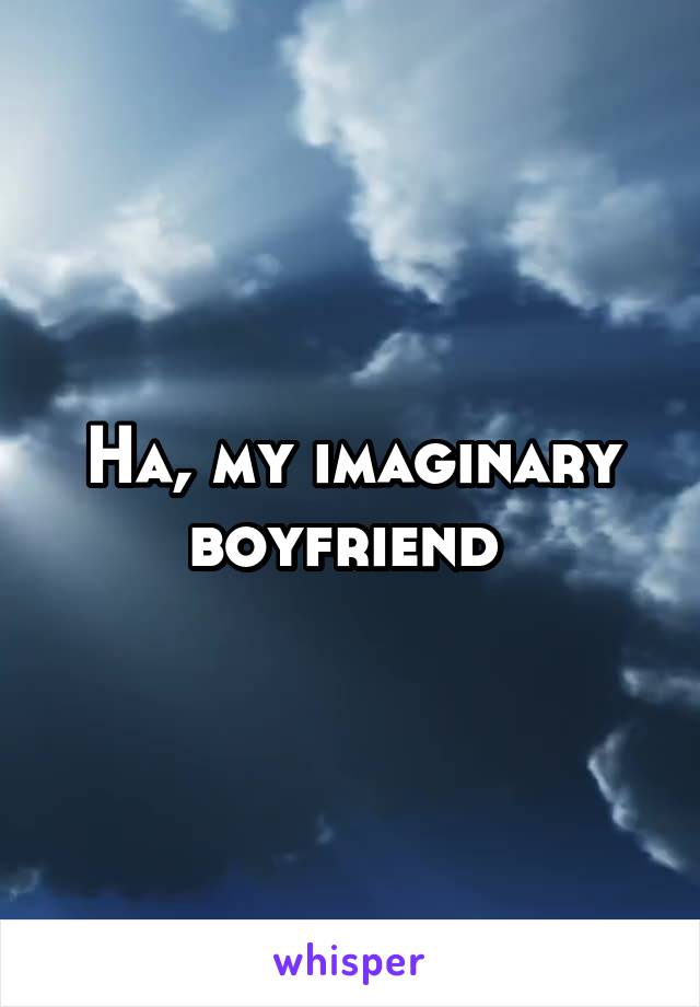 Ha, my imaginary boyfriend 