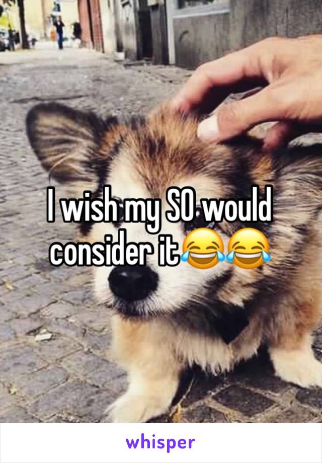 I wish my SO would consider it😂😂