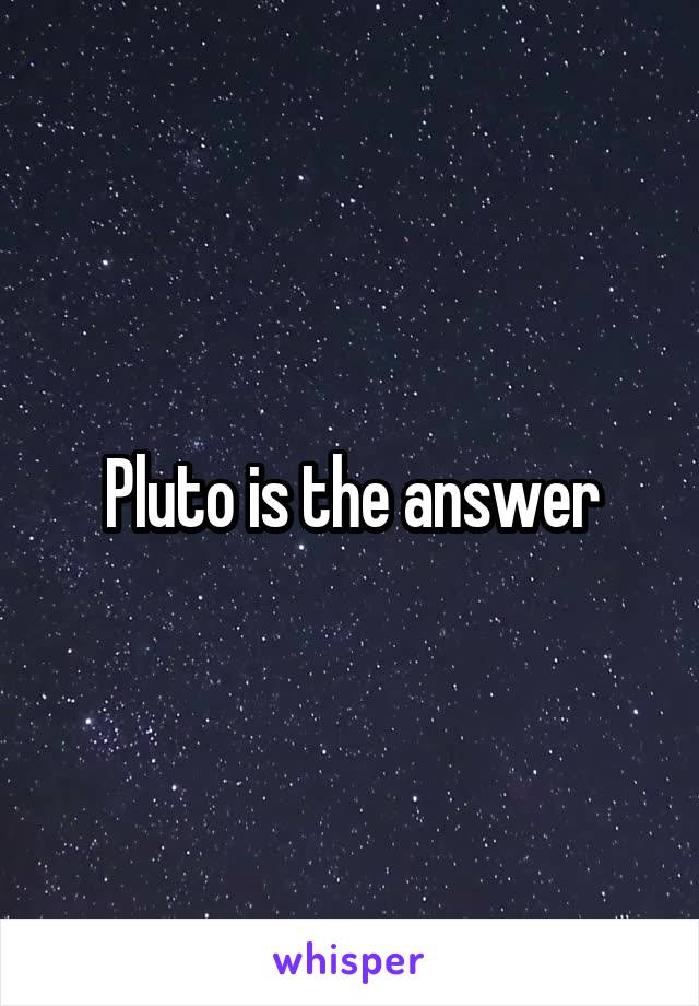 Pluto is the answer