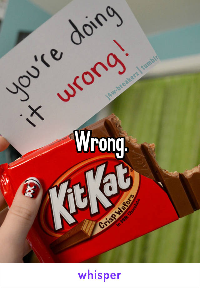 Wrong.