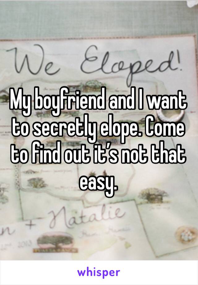 My boyfriend and I want to secretly elope. Come to find out it’s not that easy. 