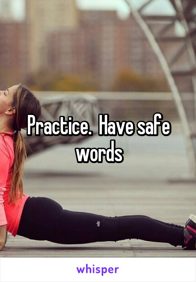 Practice.  Have safe words