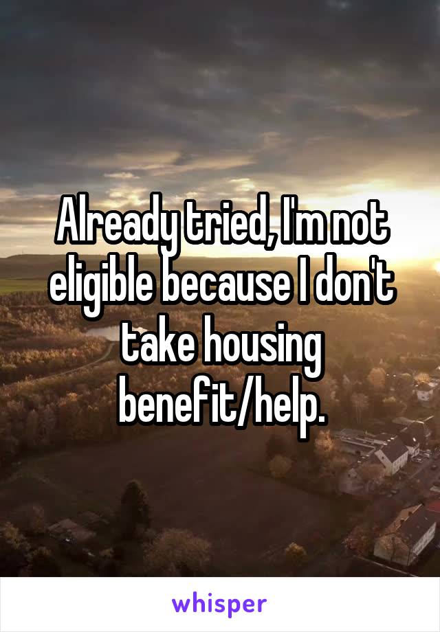 Already tried, I'm not eligible because I don't take housing benefit/help.