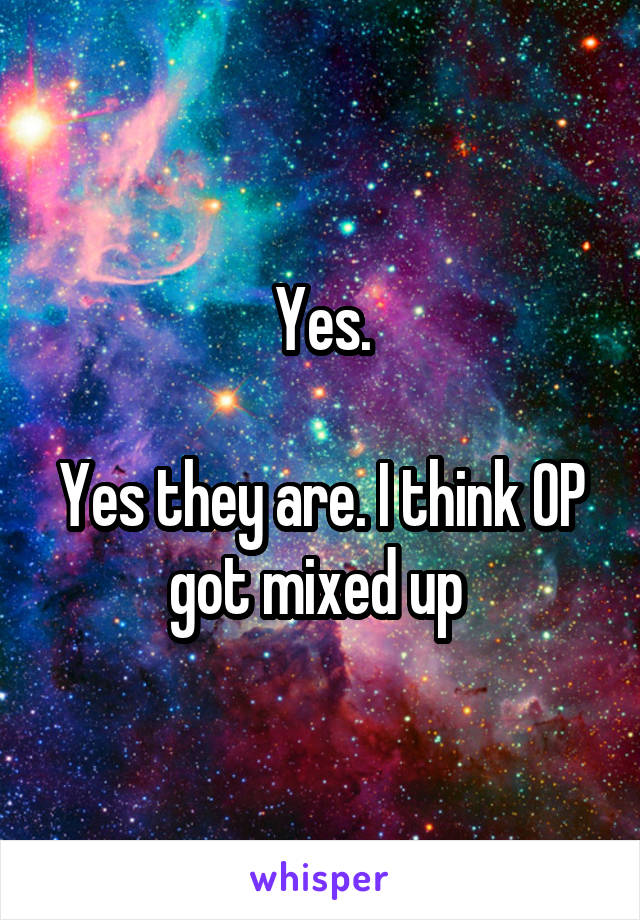 Yes.

Yes they are. I think OP got mixed up 