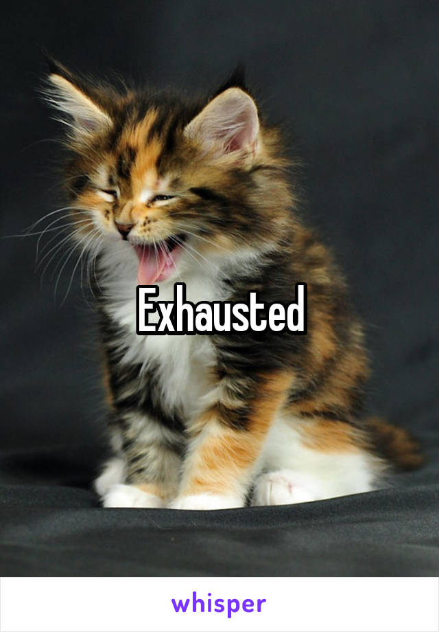 Exhausted