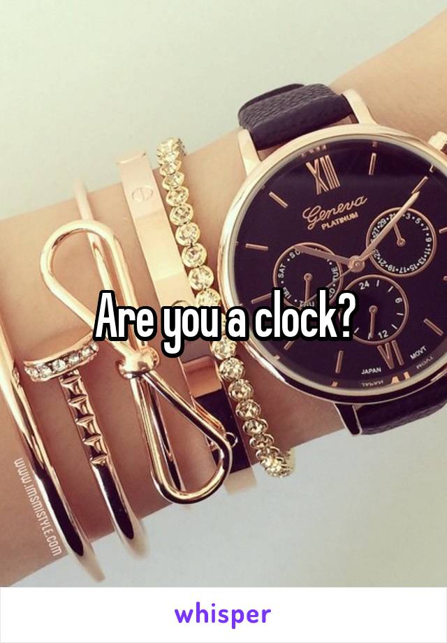 Are you a clock?
