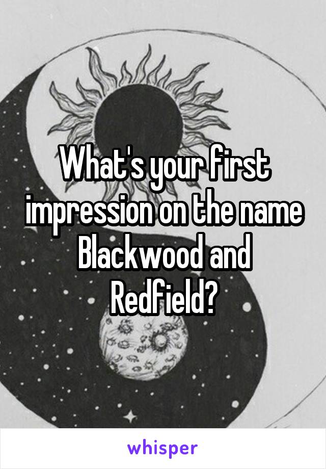 What's your first impression on the name Blackwood and Redfield?