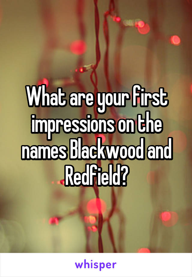 What are your first impressions on the names Blackwood and Redfield?