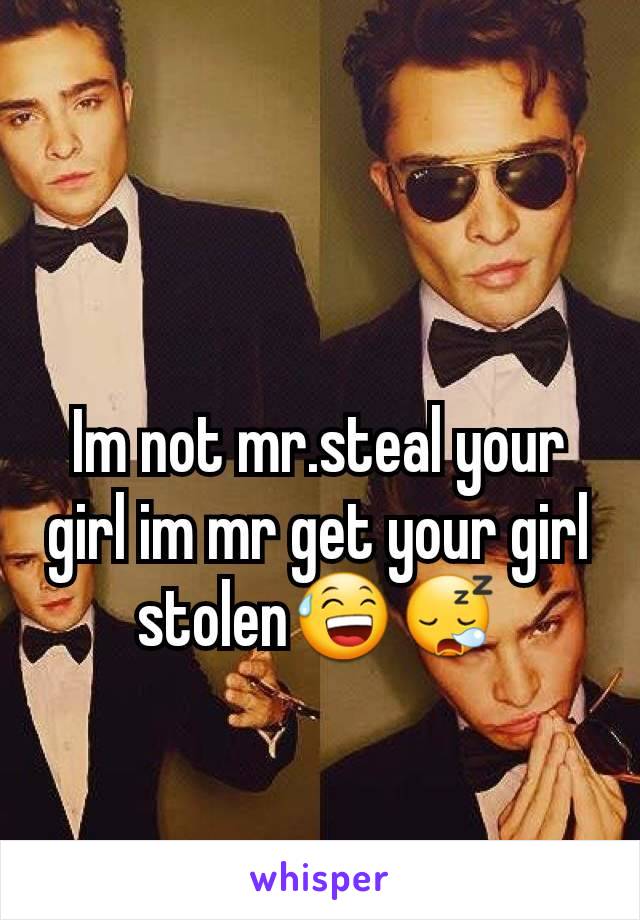 Im not mr.steal your girl im mr get your girl stolen😅😪